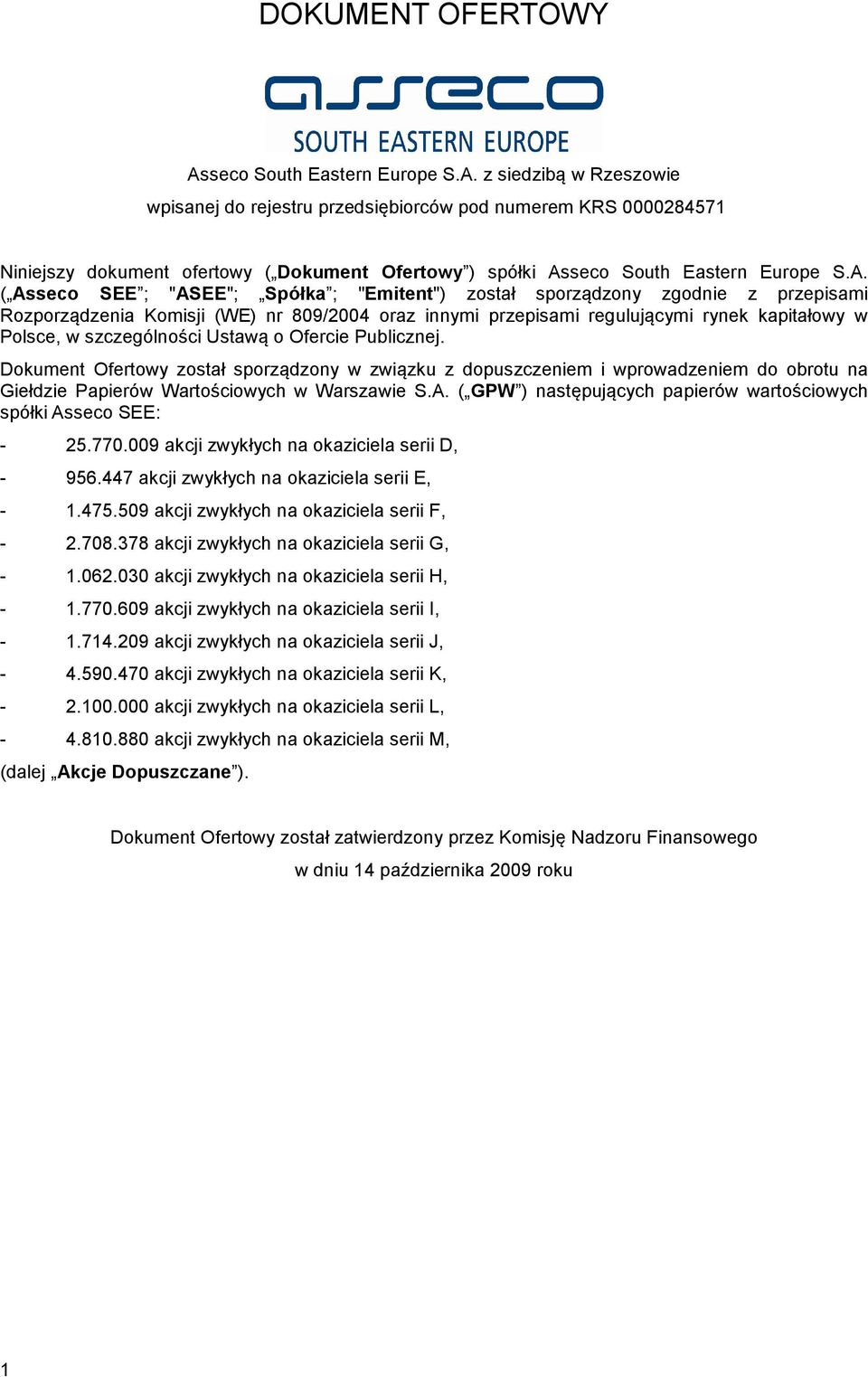 szczególności Ustawą o Ofercie Publicznej. Dokument Ofertowy został sporządzony w związku z dopuszczeniem i wprowadzeniem do obrotu na Giełdzie Papierów Wartościowych w Warszawie S.A.