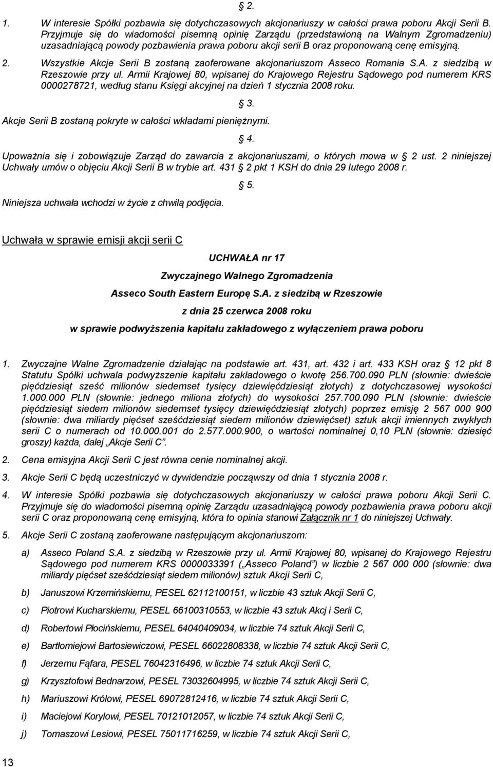 Wszystkie Akcje Serii B zostaną zaoferowane akcjonariuszom Asseco Romania S.A. z siedzibą w Rzeszowie przy ul.