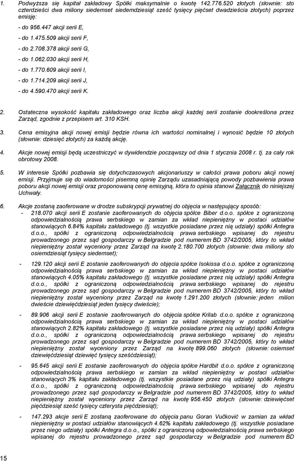 708.378 akcji serii G, - do 1.062.030 akcji serii H, - do 1.770.609 akcji serii I, - do 1.714.209 akcji serii J, - do 4.590.470 akcji serii K. 2.