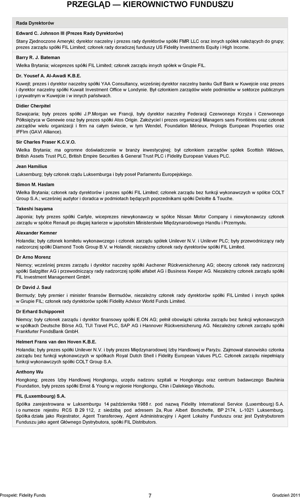 członek rady doradczej funduszy US Fidelity Investments Equity i High Income. Barry R. J. Bateman Wielka Brytania; wiceprezes spółki FIL Limited; członek zarządu innych spółek w Grupie FIL. Dr.