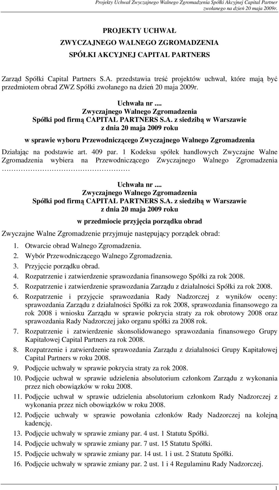 1 Kodeksu spółek handlowych Zwyczajne Walne Zgromadzenia wybiera na Przewodniczącego w przedmiocie przyjęcia porządku obrad Zwyczajne Walne Zgromadzenie przyjmuje następujący porządek obrad: 1.