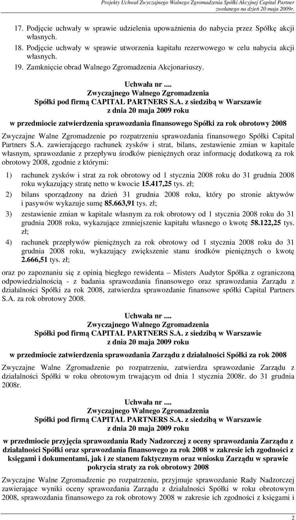 w przedmiocie zatwierdzenia sprawozdania finansowego Spółki za rok obrotowy 2008 Zwyczajne Walne Zgromadzenie po rozpatrzeniu sprawozdania finansowego Spółki Capital Partners S.A.