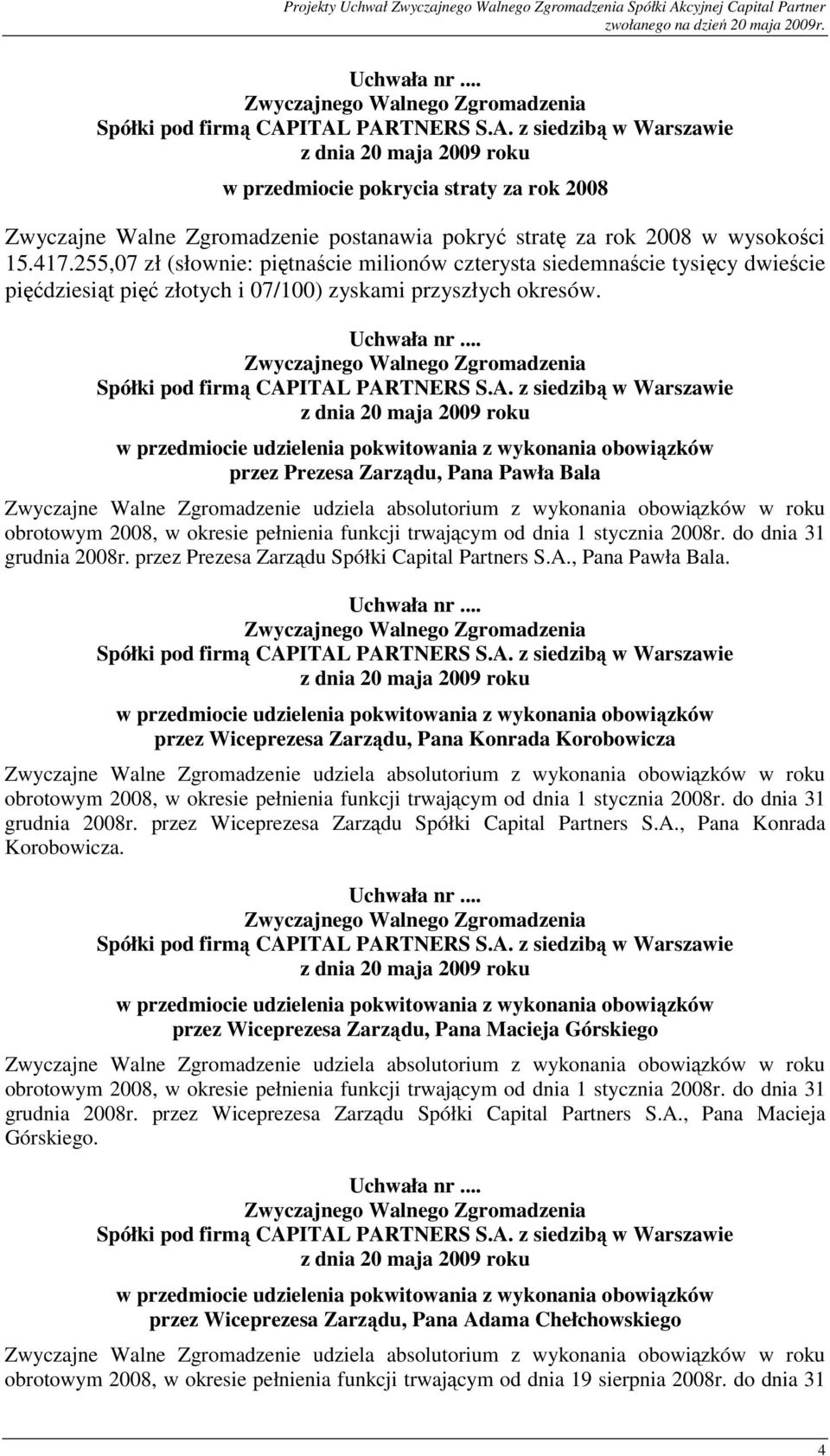 przez Prezesa Zarządu Spółki Capital Partners S.A., Pana Pawła Bala. przez Wiceprezesa Zarządu, Pana Konrada Korobowicza grudnia 2008r. przez Wiceprezesa Zarządu Spółki Capital Partners S.A., Pana Konrada Korobowicza. przez Wiceprezesa Zarządu, Pana Macieja Górskiego grudnia 2008r.