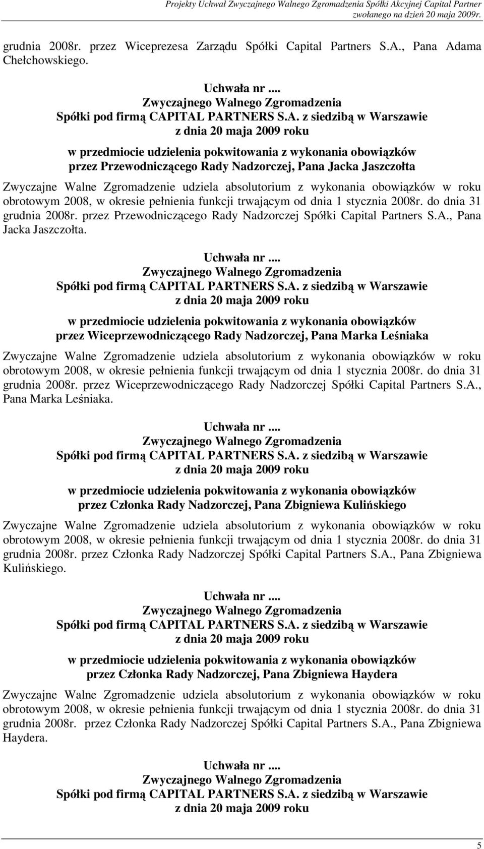 przez Wiceprzewodniczącego Rady Nadzorczej Spółki Capital Partners S.A., Pana Marka Leśniaka. przez Członka Rady Nadzorczej, Pana Zbigniewa Kulińskiego grudnia 2008r.