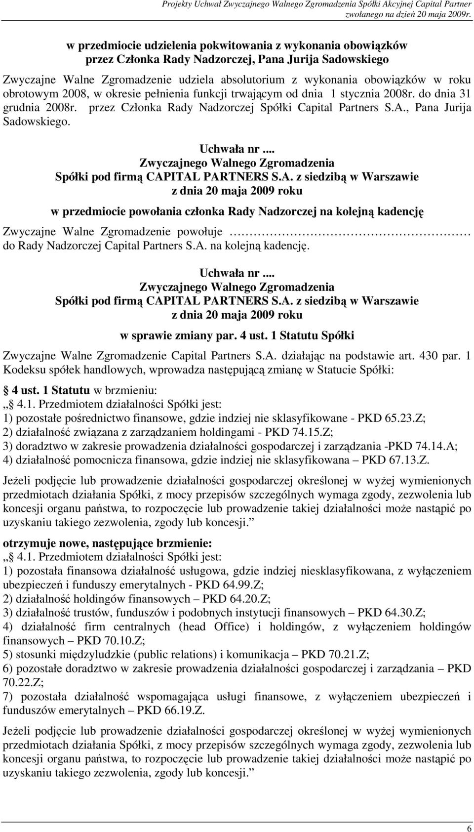 w przedmiocie powołania członka Rady Nadzorczej na kolejną kadencję Zwyczajne Walne Zgromadzenie powołuje do Rady Nadzorczej Capital Partners S.A. na kolejną kadencję. w sprawie zmiany par. 4 ust.