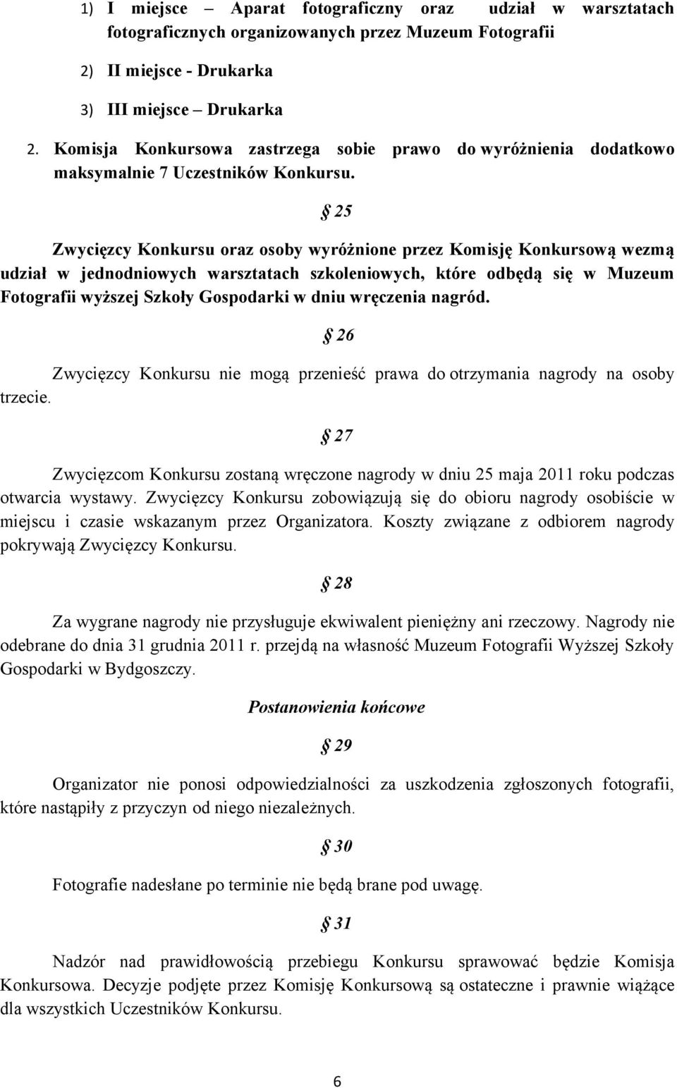 25 Zwycięzcy Konkursu oraz osoby wyróżnione przez Komisję Konkursową wezmą udział w jednodniowych warsztatach szkoleniowych, które odbędą się w Muzeum Fotografii wyższej Szkoły Gospodarki w dniu