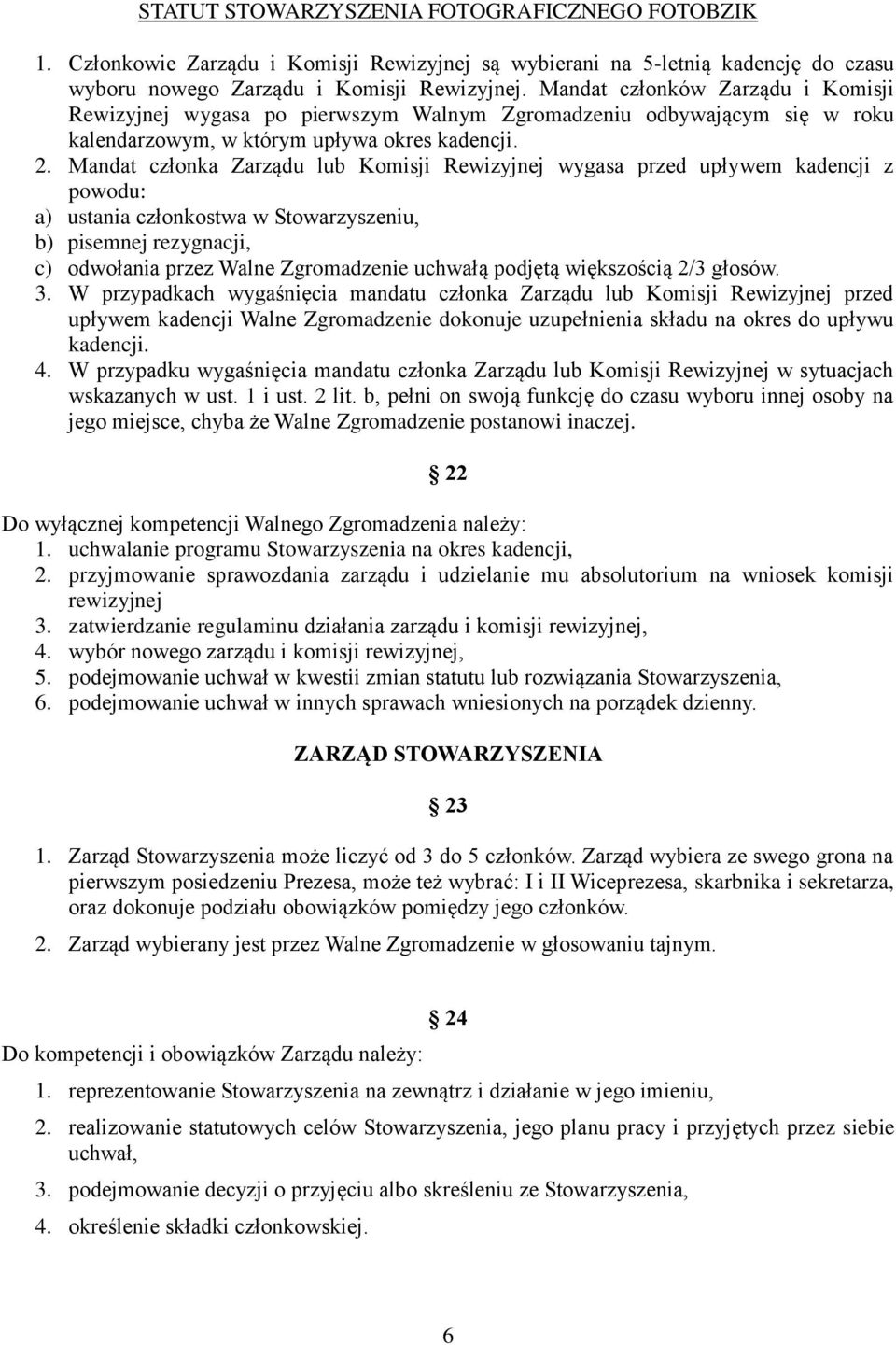 Mandat członka Zarządu lub Komisji Rewizyjnej wygasa przed upływem kadencji z powodu: a) ustania członkostwa w Stowarzyszeniu, b) pisemnej rezygnacji, c) odwołania przez Walne Zgromadzenie uchwałą