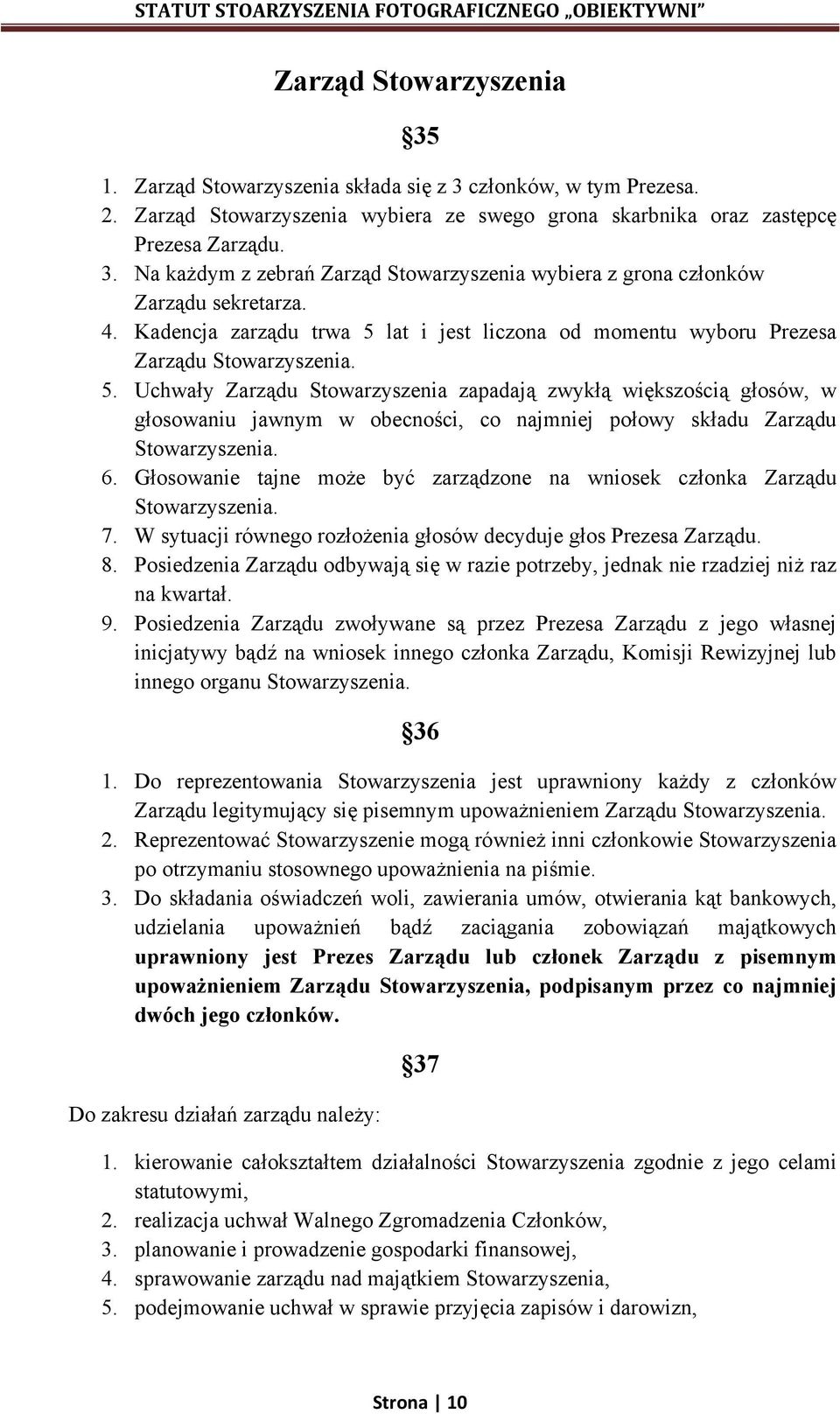 Uchwały Zarządu Stowarzyszenia zapadają zwykłą większością głosów, w głosowaniu jawnym w obecności, co najmniej połowy składu Zarządu 6.