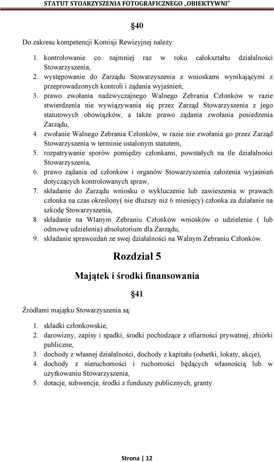 prawo zwołania nadzwyczajnego Walnego Zebrania Członków w razie stwierdzenia nie wywiązywania się przez Zarząd Stowarzyszenia z jego statutowych obowiązków, a także prawo żądania zwołania posiedzenia