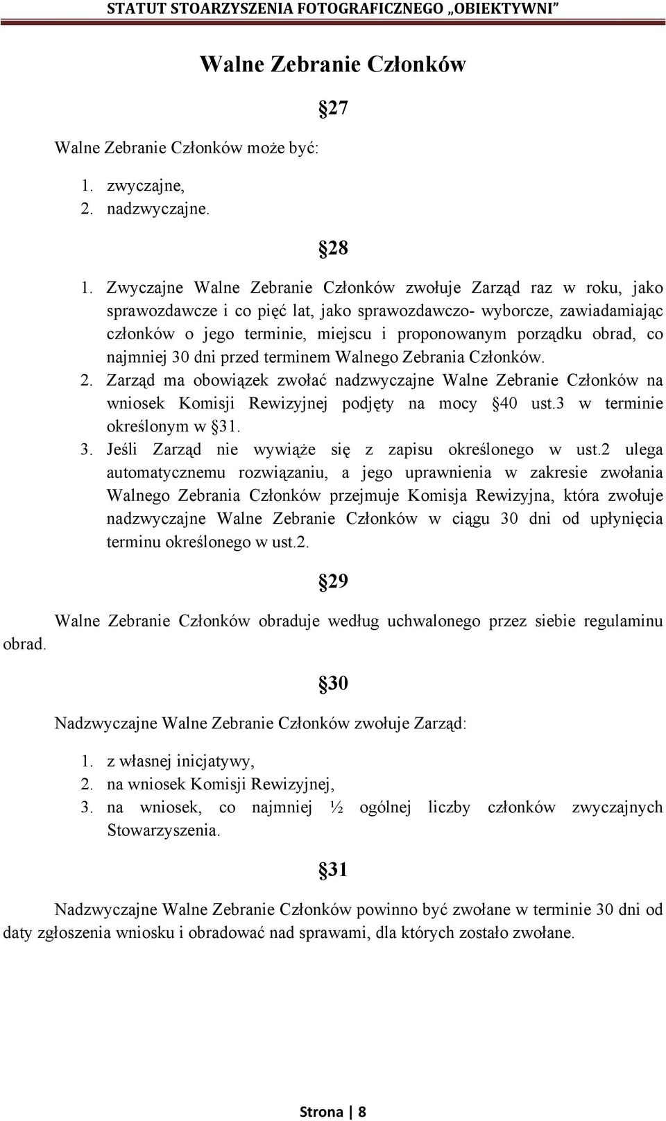 obrad, co najmniej 30 dni przed terminem Walnego Zebrania Członków. 2. Zarząd ma obowiązek zwołać nadzwyczajne Walne Zebranie Członków na wniosek Komisji Rewizyjnej podjęty na mocy 40 ust.