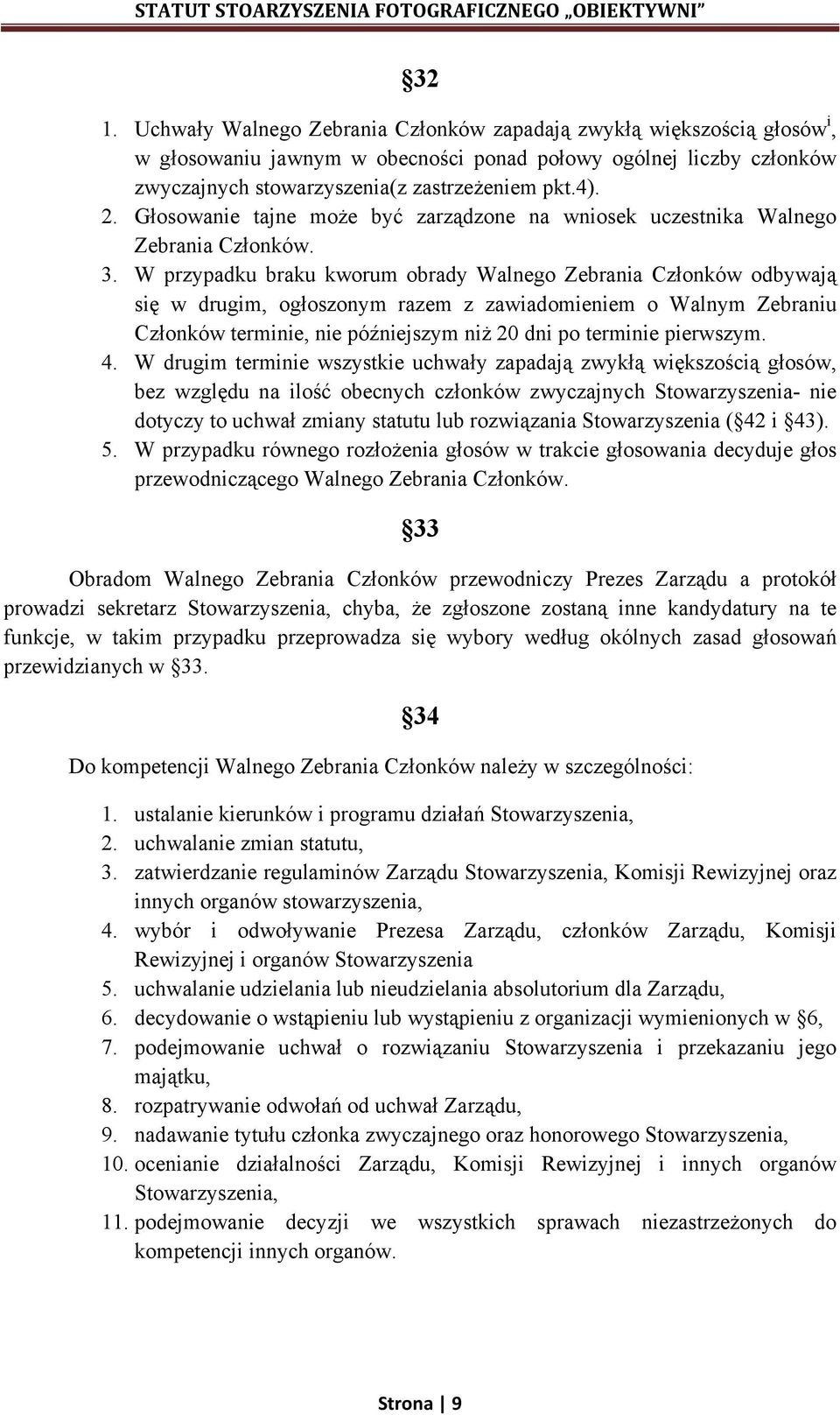 W przypadku braku kworum obrady Walnego Zebrania Członków odbywają się w drugim, ogłoszonym razem z zawiadomieniem o Walnym Zebraniu Członków terminie, nie późniejszym niż 20 dni po terminie