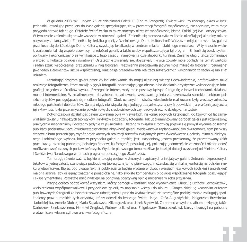 Ostatnie ćwierć wieku to także znaczący okres we współczesnej historii Polski i jej życiu artystycznym. W tym czasie zmieniło się prawie wszystko w otoczeniu galerii.