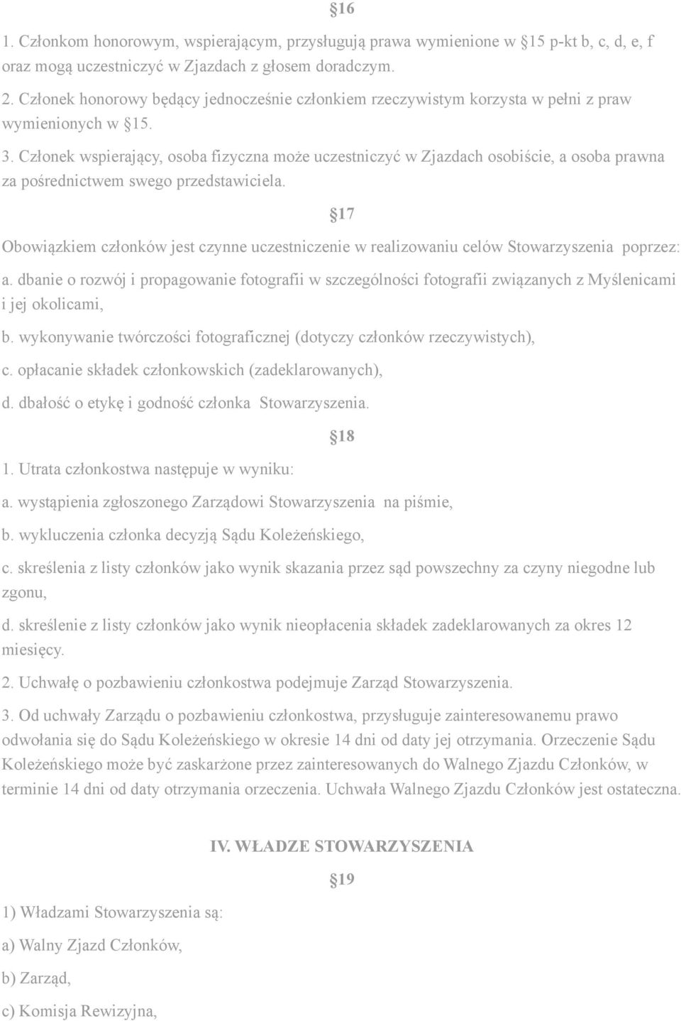 Członek wspierający, osoba fizyczna może uczestniczyć w Zjazdach osobiście, a osoba prawna za pośrednictwem swego przedstawiciela.