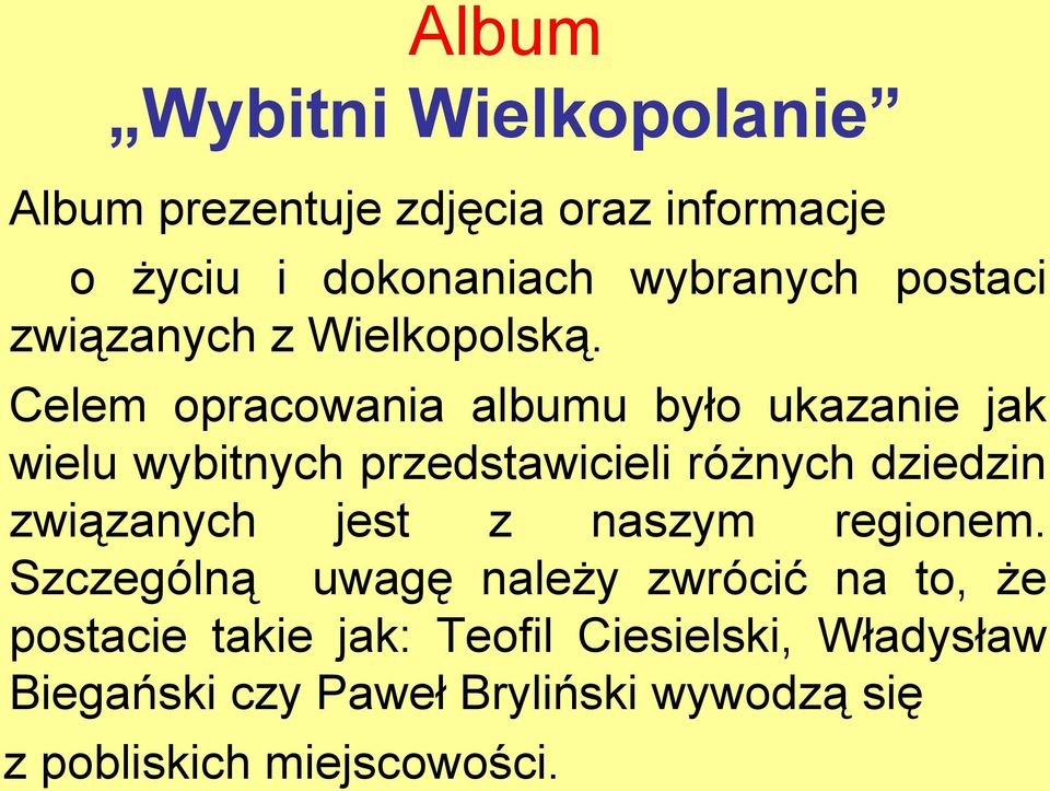 Celem opracowania albumu było ukazanie jak wielu wybitnych przedstawicieli różnych dziedzin związanych