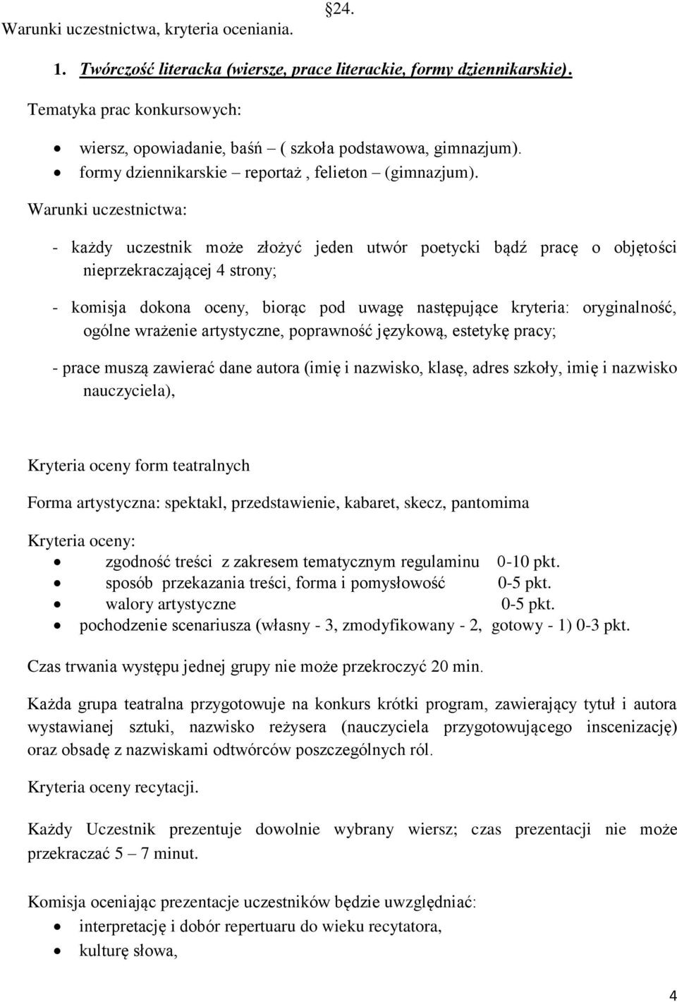 Warunki uczestnictwa: - każdy uczestnik może złożyć jeden utwór poetycki bądź pracę o objętości nieprzekraczającej 4 strony; - komisja dokona oceny, biorąc pod uwagę następujące kryteria: