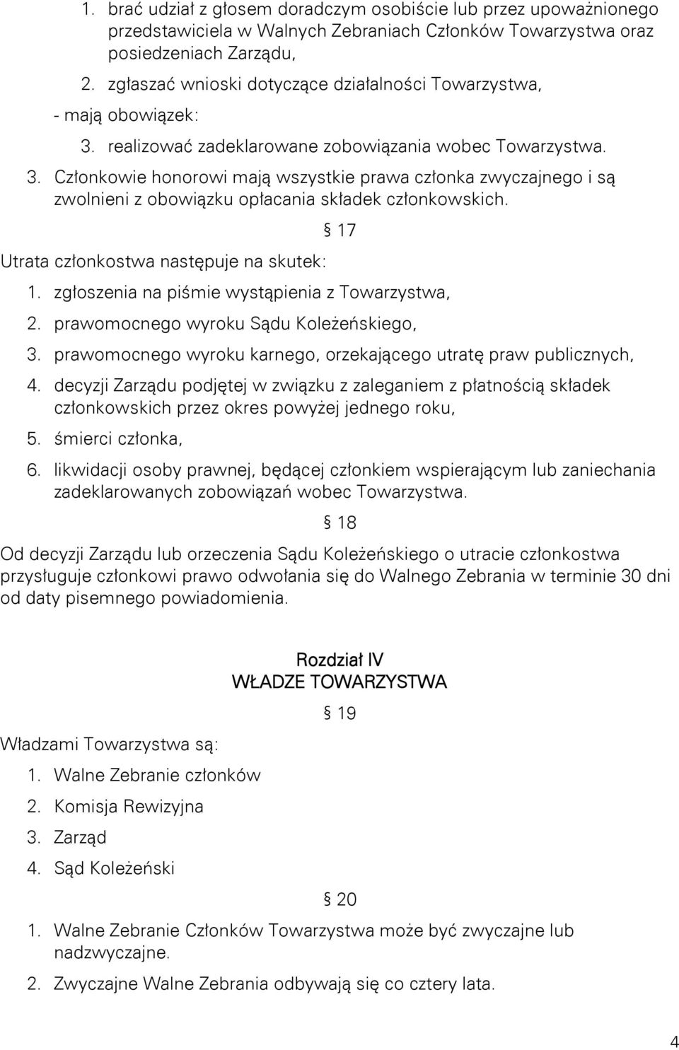 Utrata członkostwa następuje na skutek: 17 1. zgłoszenia na piśmie wystąpienia z Towarzystwa, 2. prawomocnego wyroku Sądu Koleżeńskiego, 3.