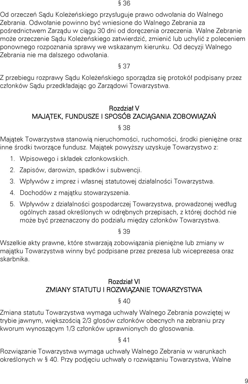 Od decyzji Walnego Zebrania nie ma dalszego odwołania. 37 Z przebiegu rozprawy Sądu Koleżeńskiego sporządza się protokół podpisany przez członków Sądu przedkładając go Zarządowi Towarzystwa.