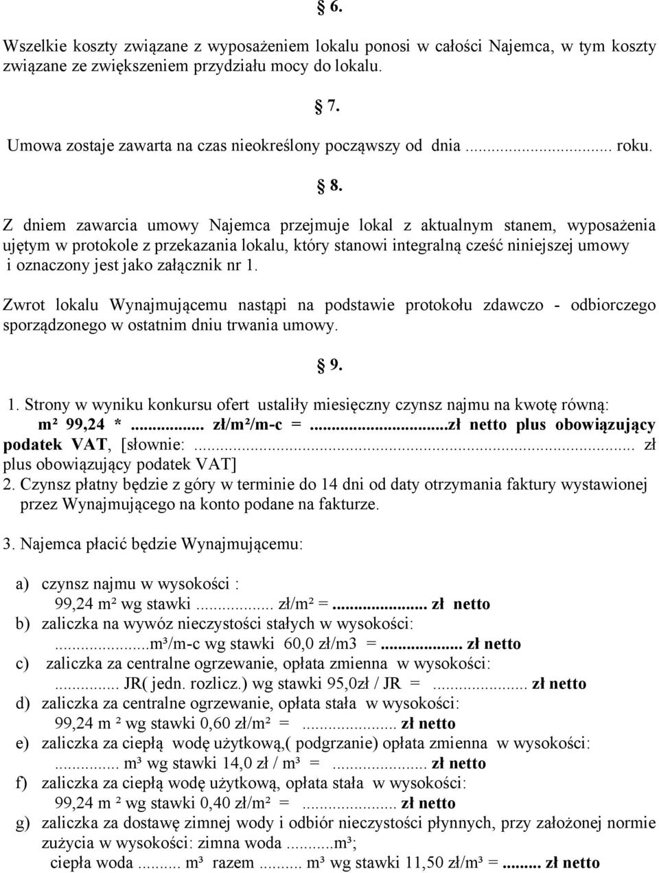 Z dniem zawarcia umowy Najemca przejmuje lokal z aktualnym stanem, wyposażenia ujętym w protokole z przekazania lokalu, który stanowi integralną cześć niniejszej umowy i oznaczony jest jako załącznik