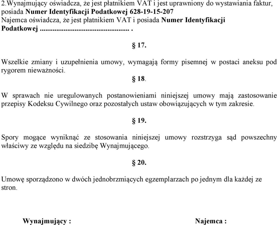 W sprawach nie uregulowanych postanowieniami niniejszej umowy mają zastosowanie przepisy Kodeksu Cywilnego oraz pozostałych ustaw obowiązujących w tym zakresie. 19.