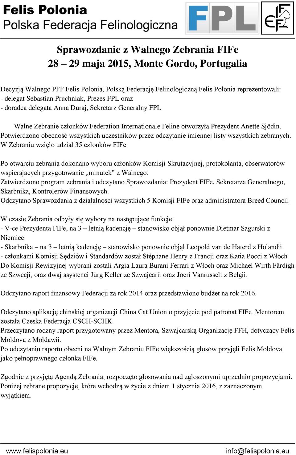 Potwierdzono obecność wszystkich uczestników przez odczytanie imiennej listy wszystkich zebranych. W Zebraniu wzięło udział 35 członków FIFe.