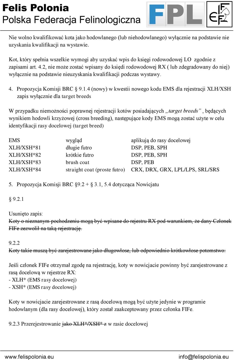 2, nie może zostać wpisany do księdi rodowodowej RX ( lub zdegradowany do niej) wyłącznie na podstawie nieuzyskania kwalifikacji podczas wystawy. 4. Propozycja Komisji BRC 9.1.