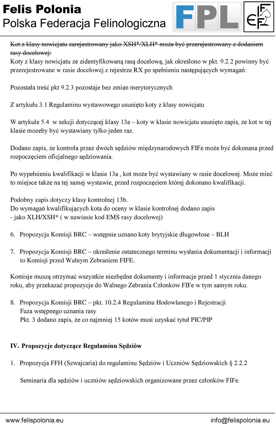 1 Regulaminu wystawowego usunięto koty z klasy nowicjatu W artykule 5.4 w sekcji dotyczącej klasy 13a koty w klasie nowicjatu usunięto zapis, że kot w tej klasie mozeby być wystawiany tylko jeden raz.