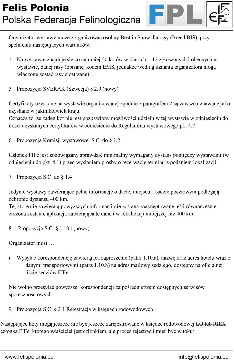 siostrzane) 5. Propozycja SVERAK (Szwecja) 2.9 (nowy) Certyfikaty uzyskane na wystawie organizowanej zgodnie z paragrafem 2 są zawsze uznawane jako uzyskane w jakimkolwiek kraju.