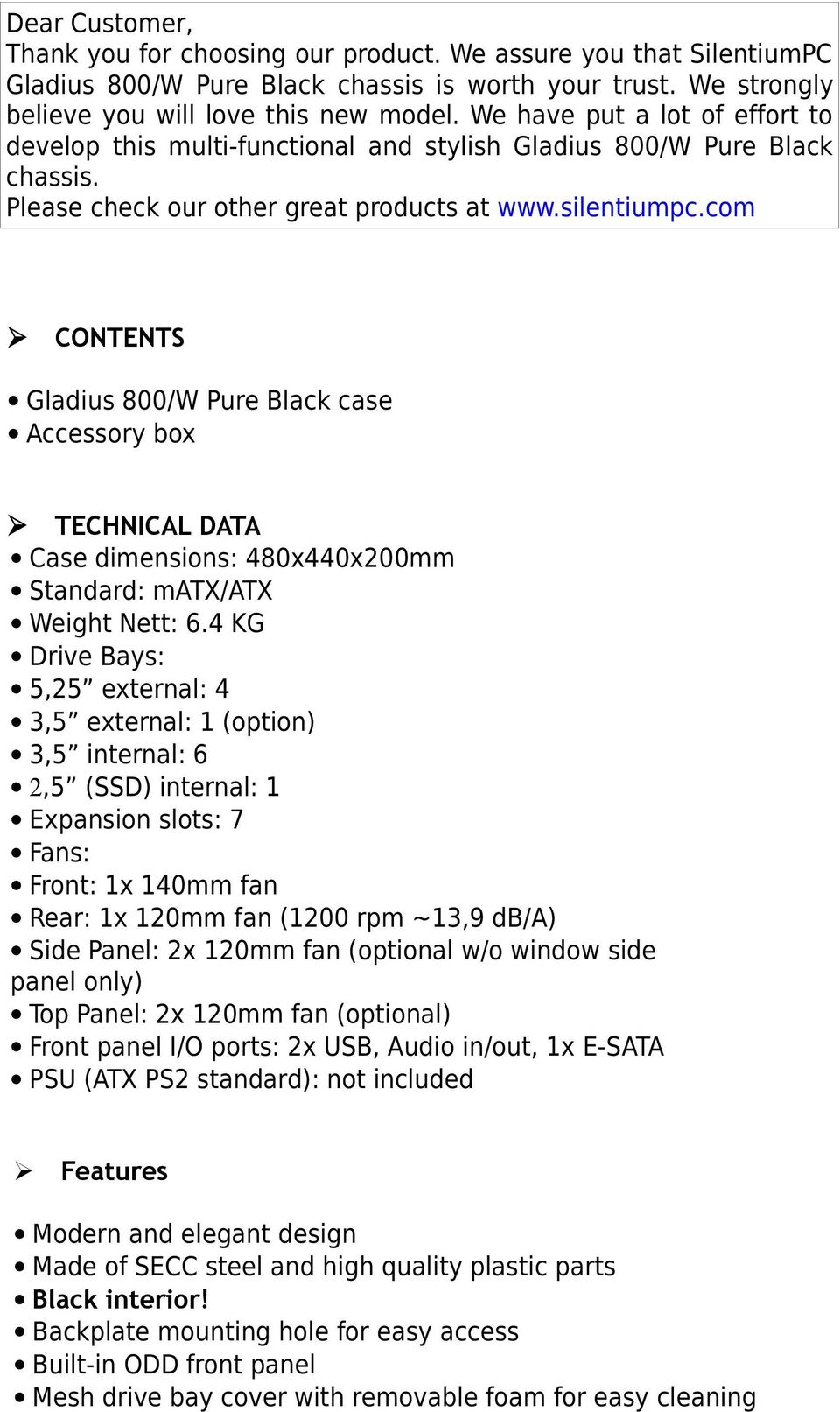 com CONTENTS Gladius 800/W Pure Black case Accessory box TECHNICAL DATA Case dimensions: 480x440x200mm Standard: matx/atx Weight Nett: 6.