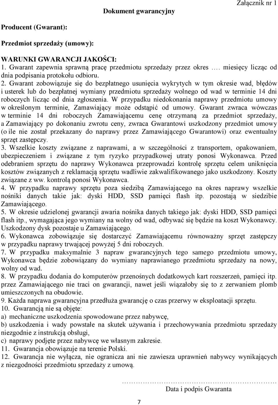 Gwarant zobowiązuje się do bezpłatnego usunięcia wykrytych w tym okresie wad, błędów i usterek lub do bezpłatnej wymiany przedmiotu sprzedaży wolnego od wad w terminie 14 dni roboczych licząc od dnia