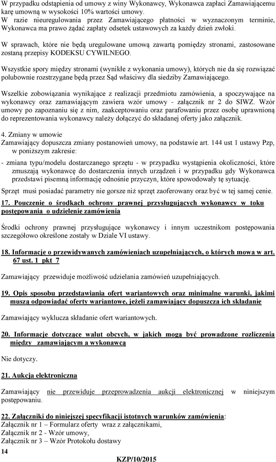 W sprawach, które nie będą uregulowane umową zawartą pomiędzy stronami, zastosowane zostaną przepisy KODEKSU CYWILNEGO.