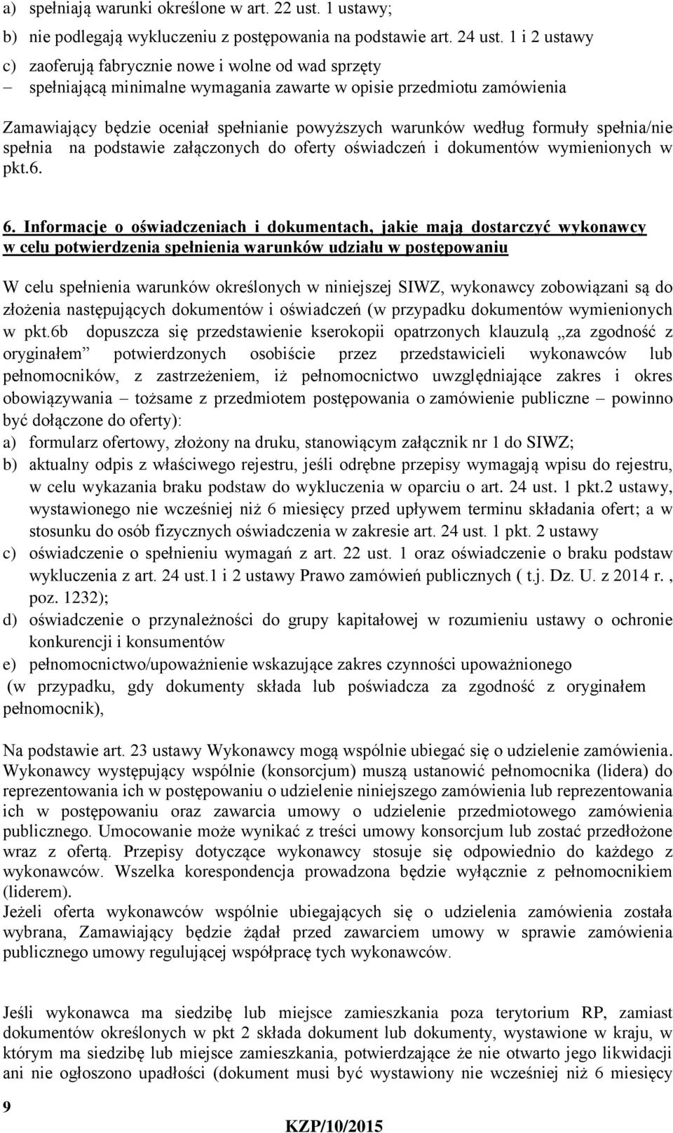 według formuły spełnia/nie spełnia na podstawie załączonych do oferty oświadczeń i dokumentów wymienionych w pkt.6. 6.