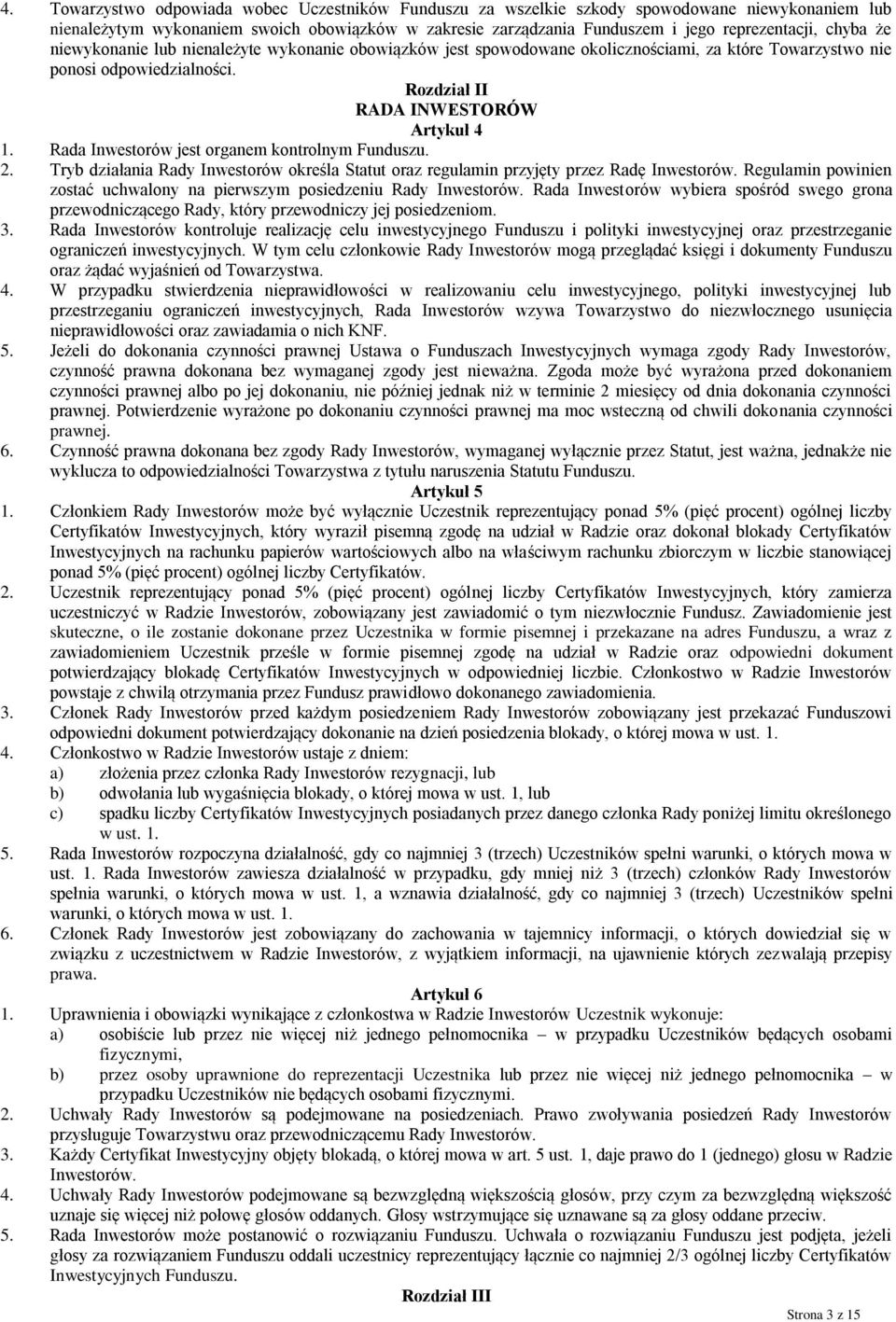 Rada Inwestorów jest organem kontrolnym Funduszu. 2. Tryb działania Rady Inwestorów określa Statut oraz regulamin przyjęty przez Radę Inwestorów.