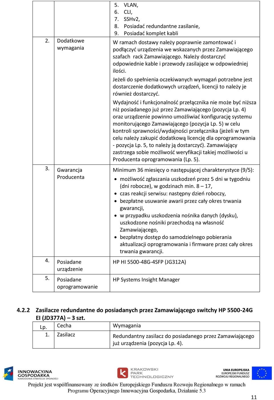 Należy dostarczyć odpowiednie kable i przewody zasilające w odpowiedniej ilości.