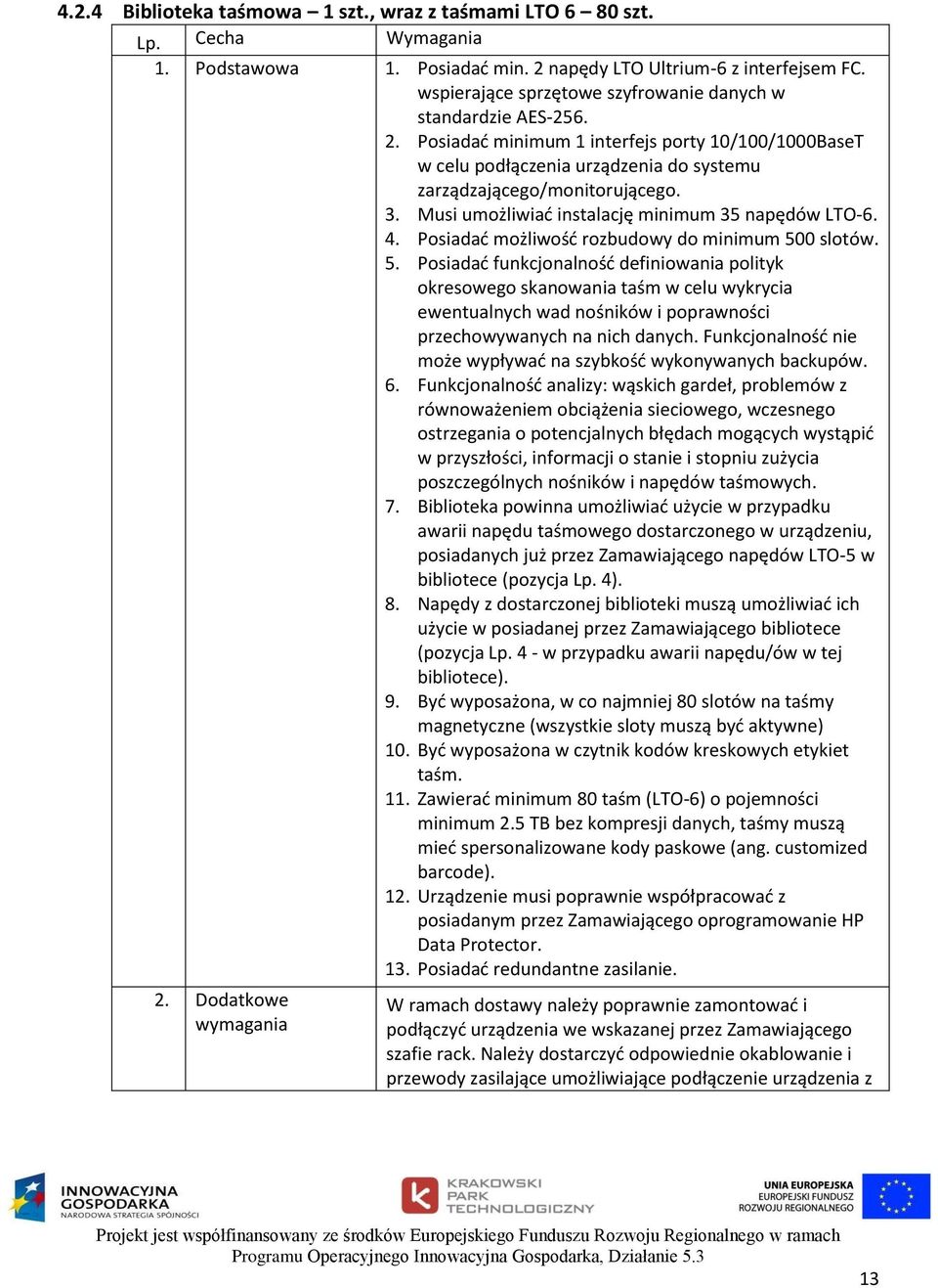 Posiadać minimum 1 interfejs porty 10/100/1000BaseT w celu podłączenia urządzenia do systemu zarządzającego/monitorującego. 3. Musi umożliwiać instalację minimum 35 napędów LTO-6. 4.