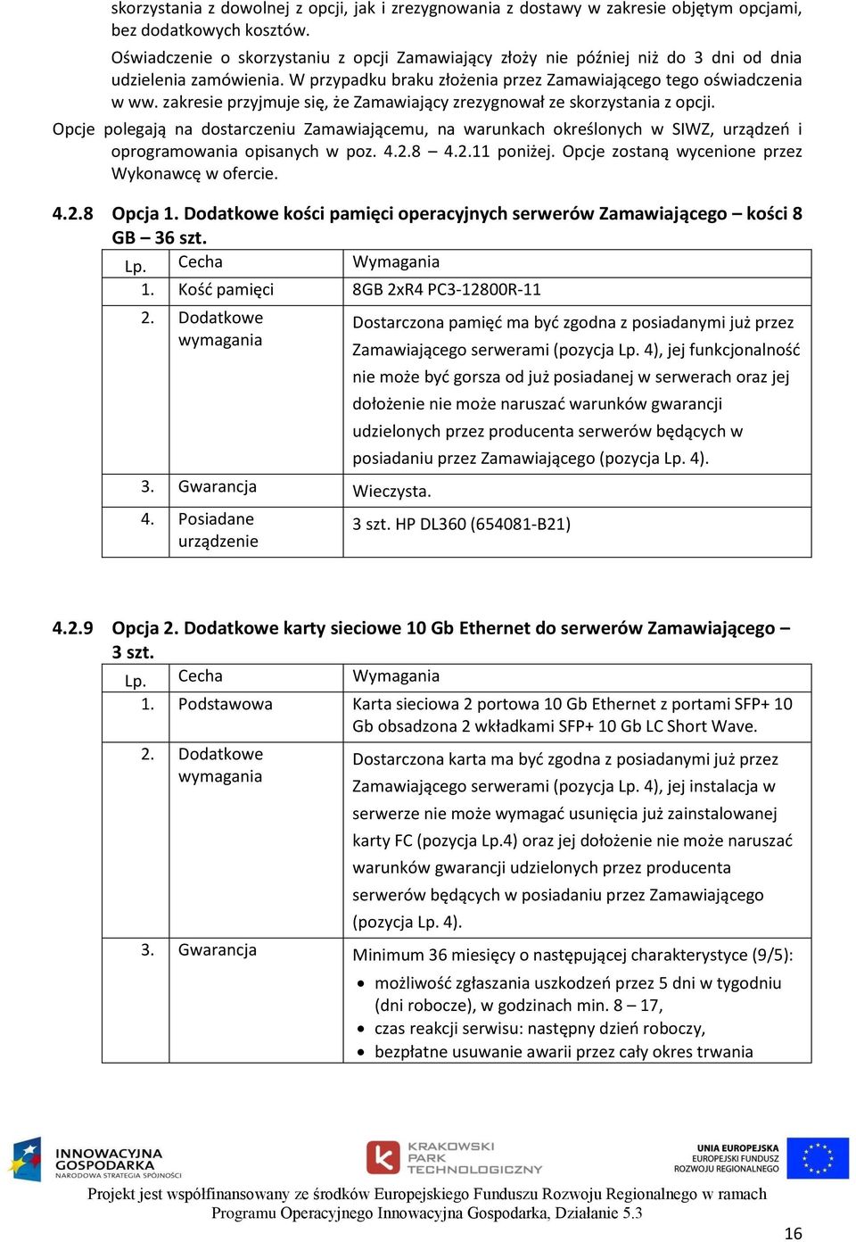 zakresie przyjmuje się, że Zamawiający zrezygnował ze skorzystania z opcji. Opcje polegają na dostarczeniu Zamawiającemu, na warunkach określonych w SIWZ, urządzeń i oprogramowania opisanych w poz. 4.