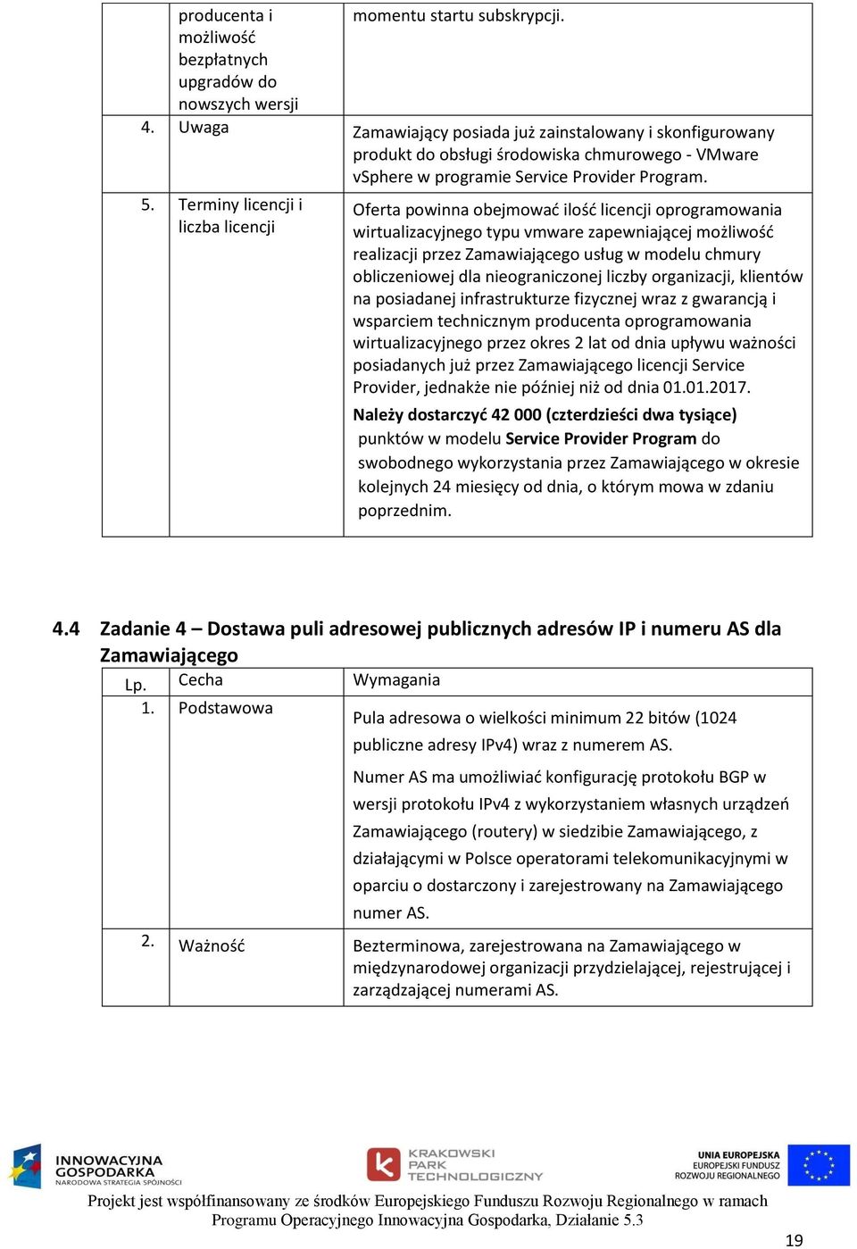 Terminy licencji i liczba licencji Oferta powinna obejmować ilość licencji oprogramowania wirtualizacyjnego typu vmware zapewniającej możliwość realizacji przez Zamawiającego usług w modelu chmury