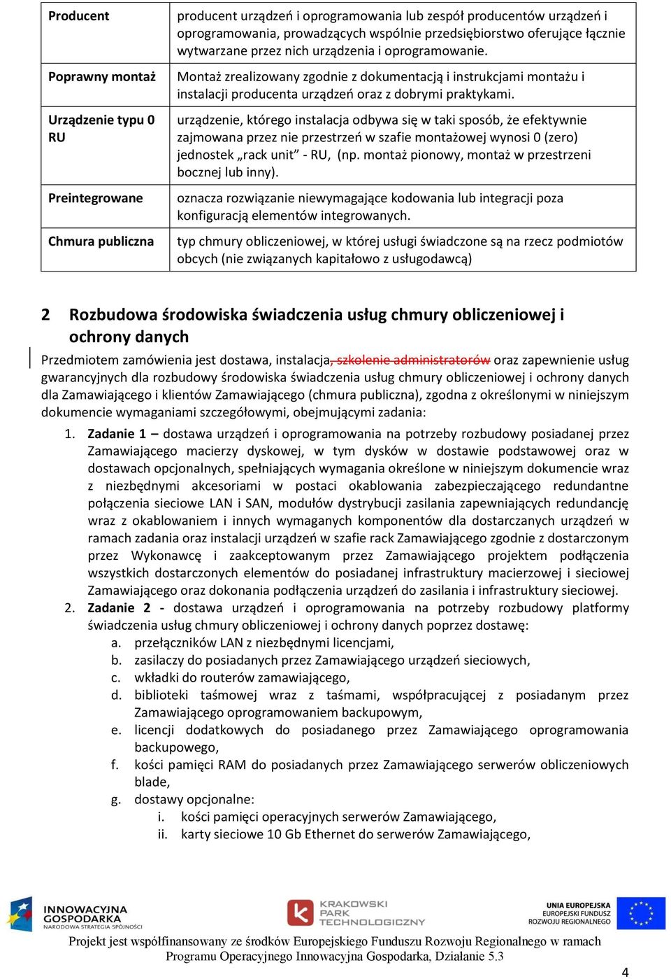 Montaż zrealizowany zgodnie z dokumentacją i instrukcjami montażu i instalacji producenta urządzeń oraz z dobrymi praktykami.