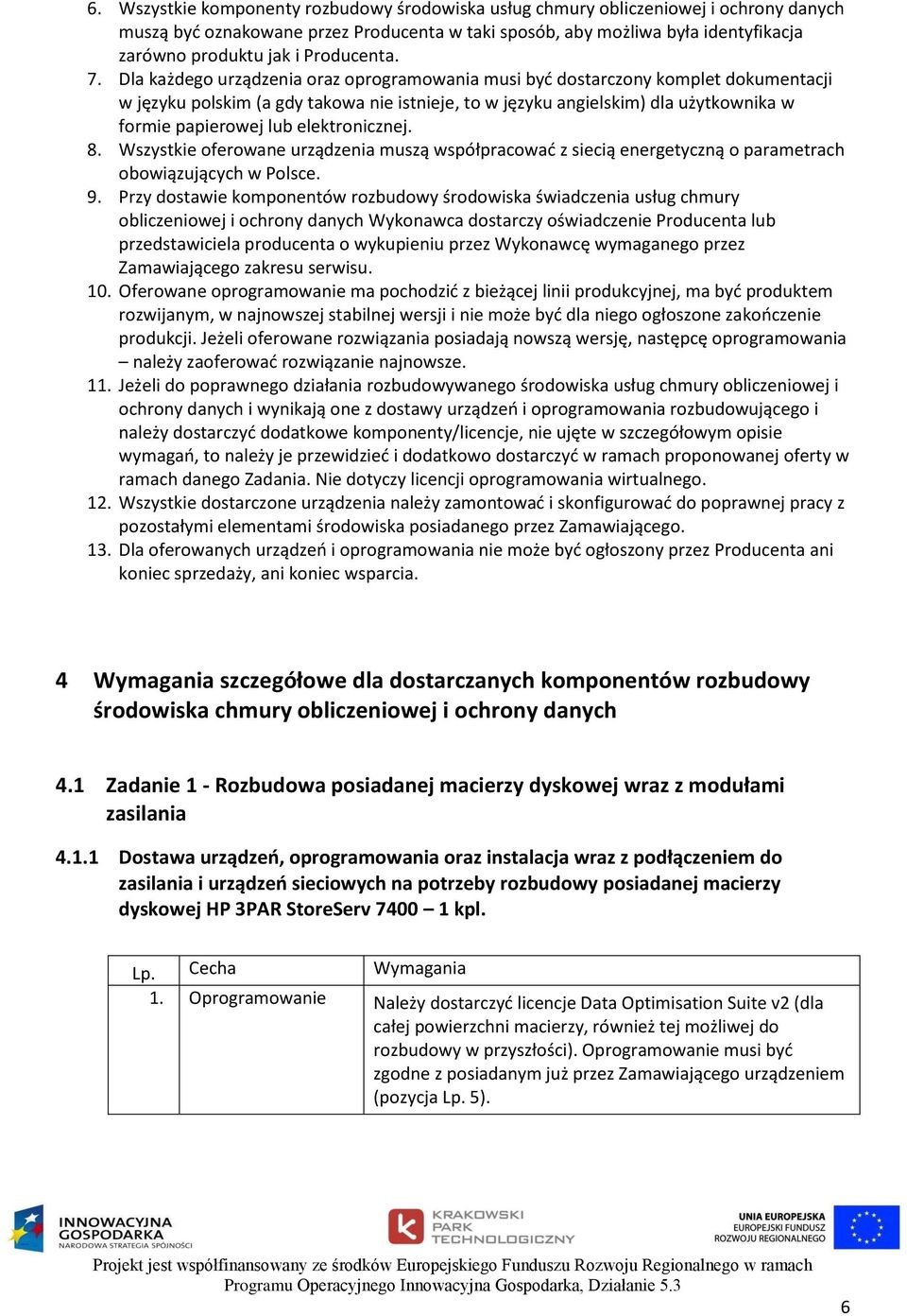 Dla każdego urządzenia oraz oprogramowania musi być dostarczony komplet dokumentacji w języku polskim (a gdy takowa nie istnieje, to w języku angielskim) dla użytkownika w formie papierowej lub