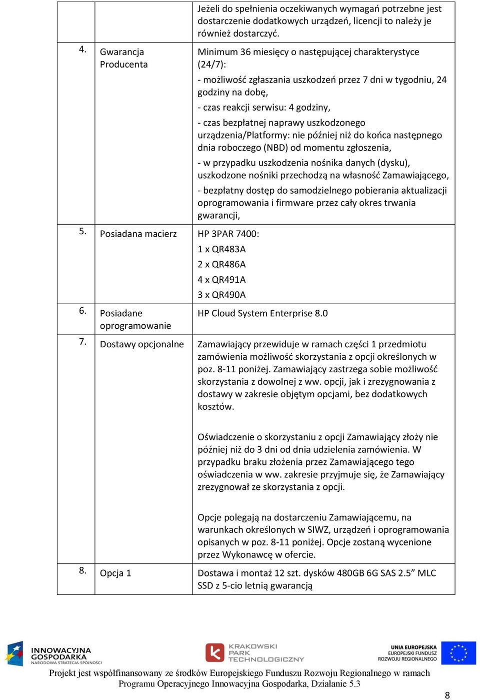 bezpłatnej naprawy uszkodzonego urządzenia/platformy: nie później niż do końca następnego dnia roboczego (NBD) od momentu zgłoszenia, - w przypadku uszkodzenia nośnika danych (dysku), uszkodzone