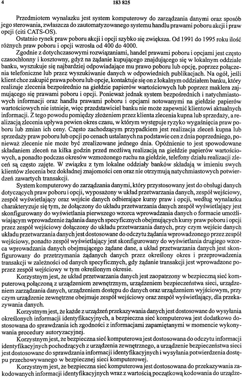 Zgodnie z dotychczasowymi rozwiązaniami, handel prawami poboru i opcjami jest często czasochłonny i kosztowny, gdyż na żądanie kupującego znajdującego się w lokalnym oddziale banku, wyszukuje się