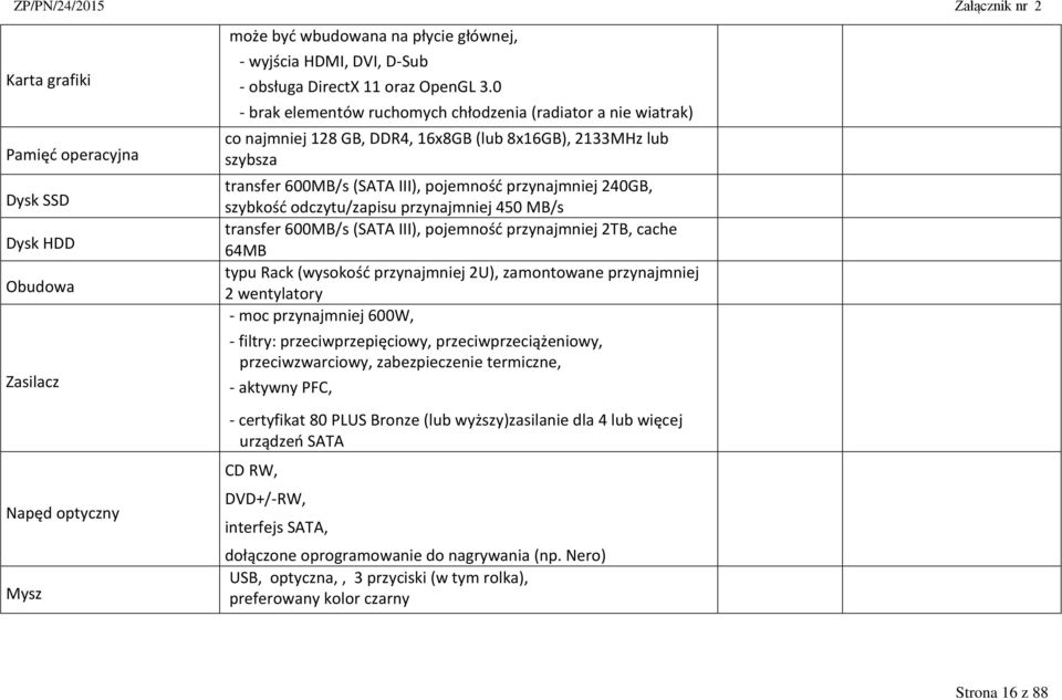 odczytu/zapisu przynajmniej 450 MB/s transfer 600MB/s (SATA III), pojemność przynajmniej 2TB, cache 64MB typu Rack (wysokość przynajmniej 2U), zamontowane przynajmniej 2 wentylatory - moc