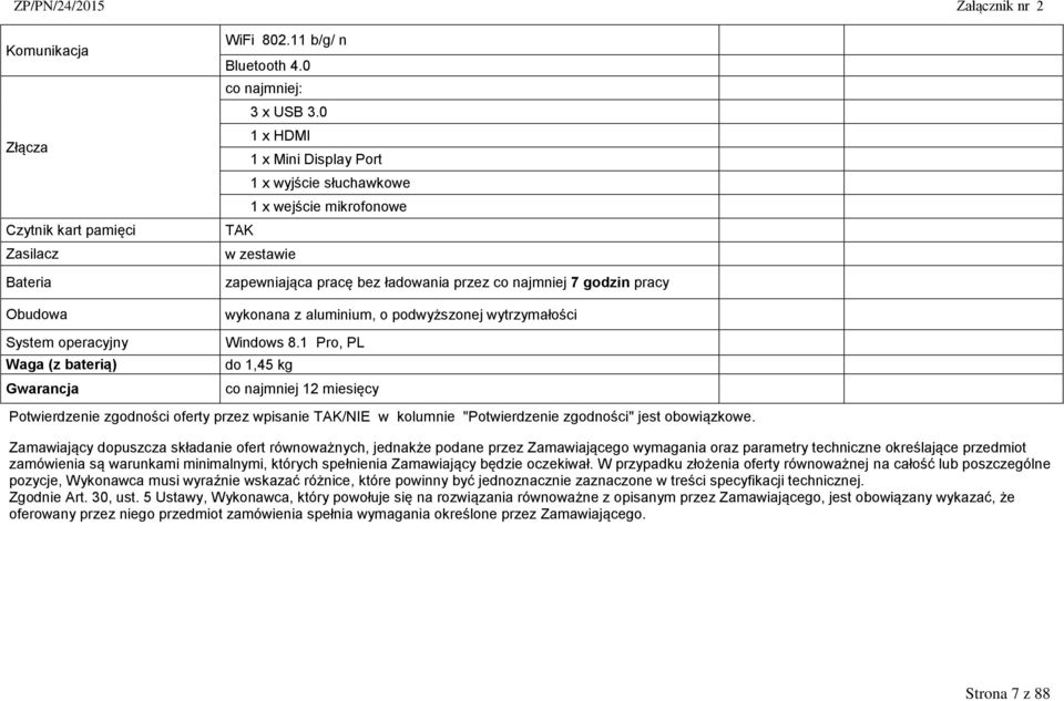 wytrzymałości Windows 8.1 Pro, PL do 1,45 kg co najmniej 12 miesięcy Potwierdzenie zgodności oferty przez wpisanie TAK/NIE w kolumnie "Potwierdzenie zgodności" jest obowiązkowe.