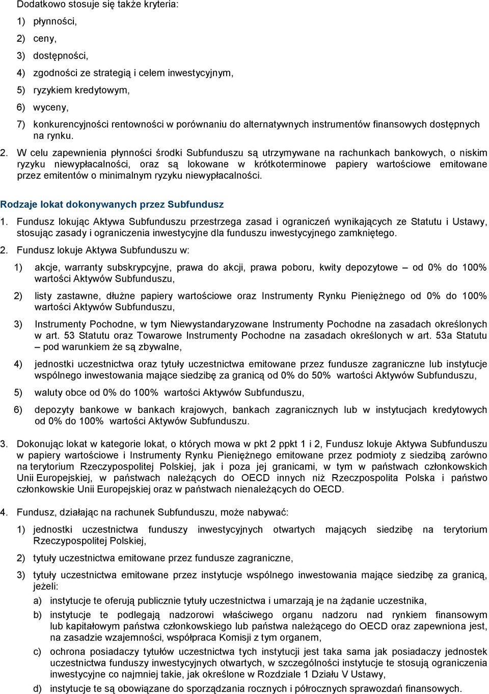 W celu zapewnienia płynności środki Subfunduszu są utrzymywane na rachunkach bankowych, o niskim ryzyku niewypłacalności, oraz są lokowane w krótkoterminowe papiery wartościowe emitowane przez