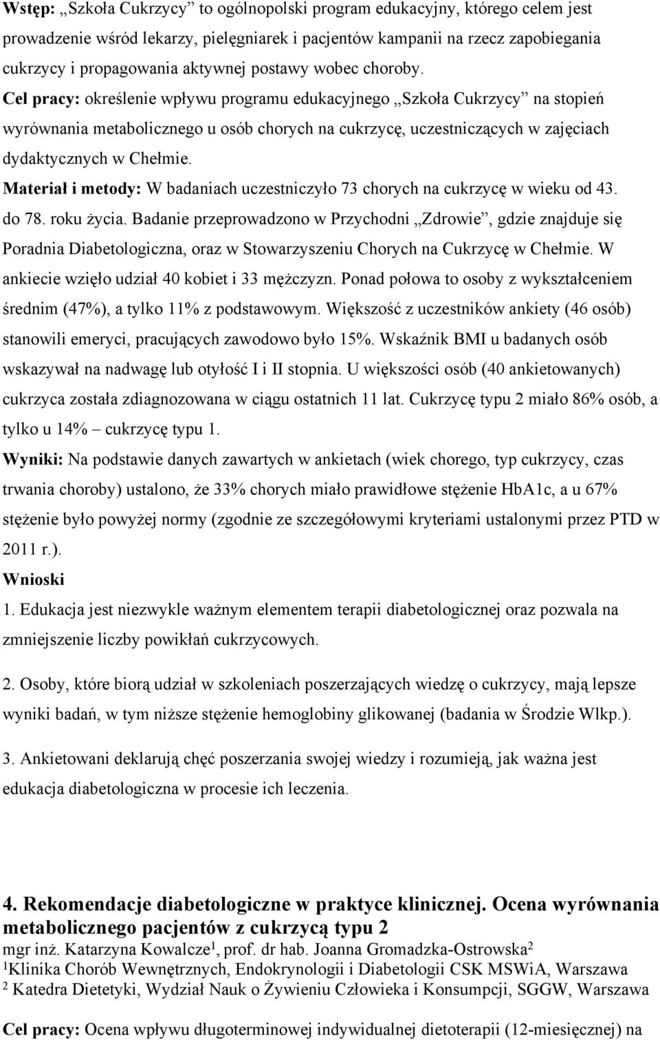 Cel pracy: określenie wpływu programu edukacyjnego Szkoła Cukrzycy na stopień wyrównania metabolicznego u osób chorych na cukrzycę, uczestniczących w zajęciach dydaktycznych w Chełmie.