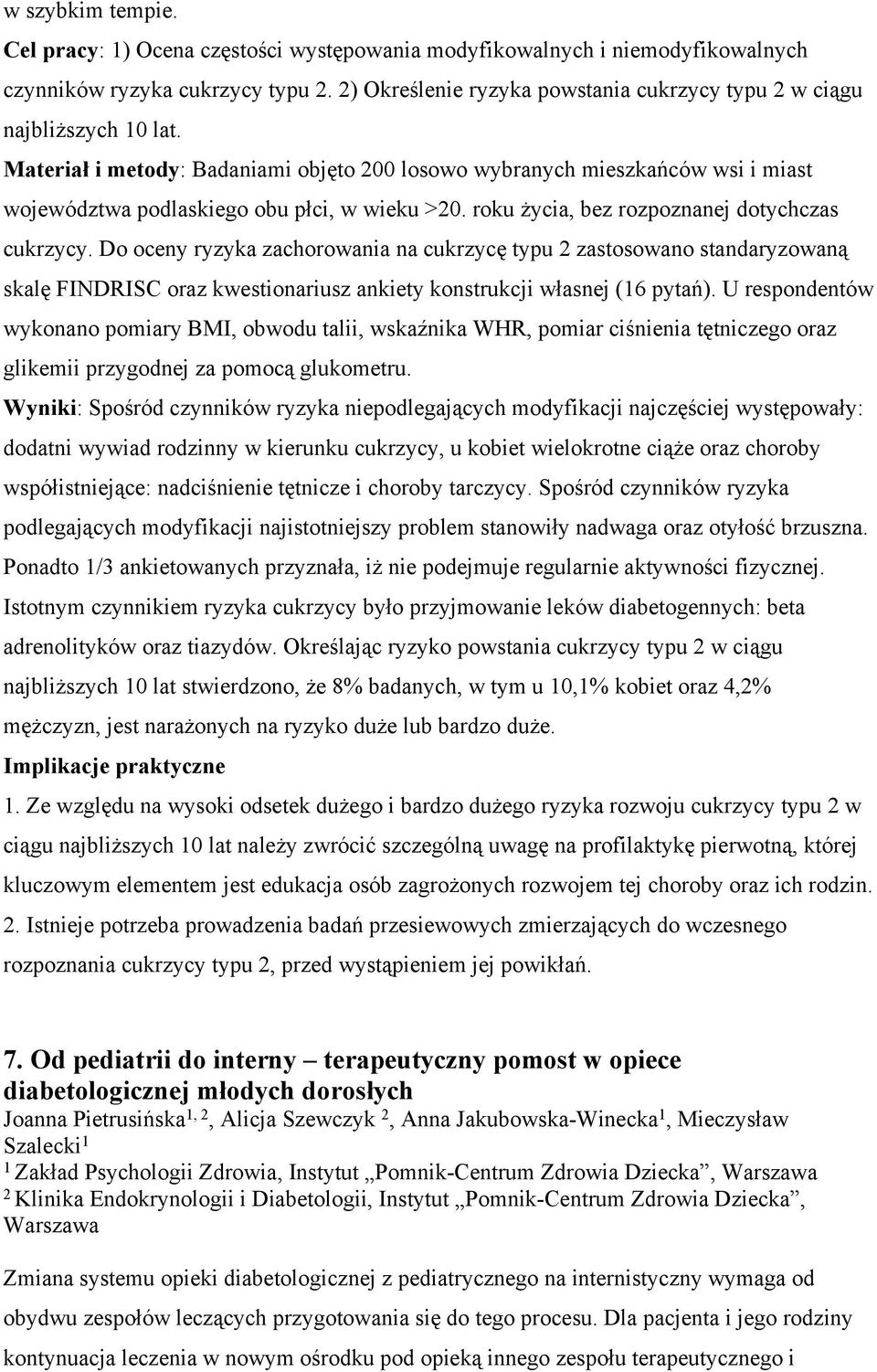 Materiał i metody: Badaniami objęto 200 losowo wybranych mieszkańców wsi i miast województwa podlaskiego obu płci, w wieku >20. roku życia, bez rozpoznanej dotychczas cukrzycy.