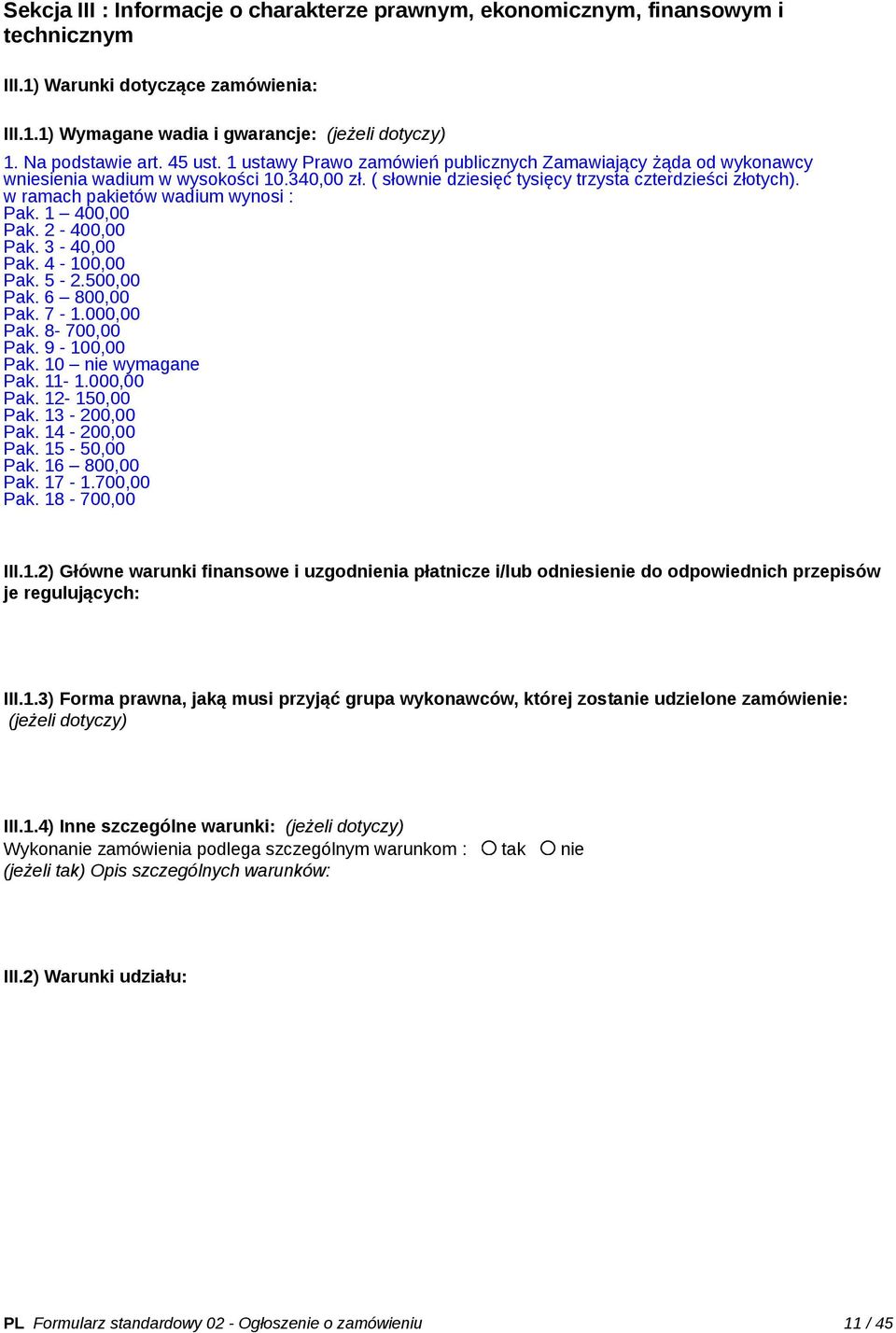 w ramach pakietów wadium wynosi : Pak. 1 400,00 Pak. 2-400,00 Pak. 3-40,00 Pak. 4-100,00 Pak. 5-2.500,00 Pak. 6 800,00 Pak. 7-1.000,00 Pak. 8-700,00 Pak. 9-100,00 Pak. 10 nie wymagane Pak. 11-1.