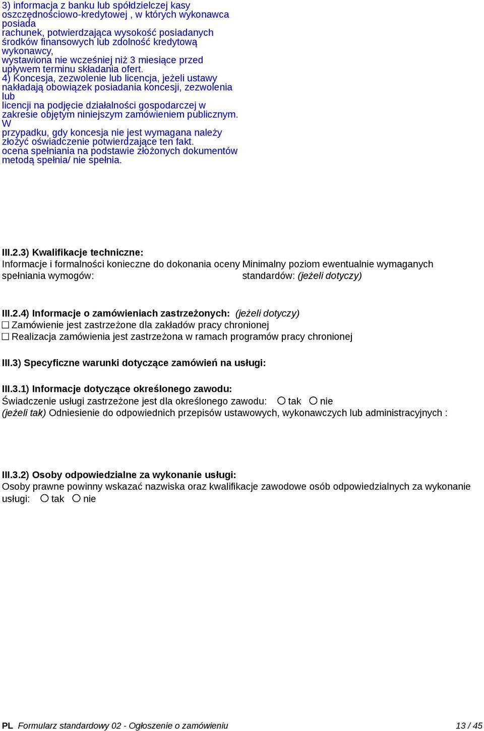 4) Koncesja, zezwolenie lub licencja, jeżeli ustawy nakładają obowiązek posiadania koncesji, zezwolenia lub licencji na podjęcie działalności gospodarczej w zakresie objętym niniejszym zamówieniem