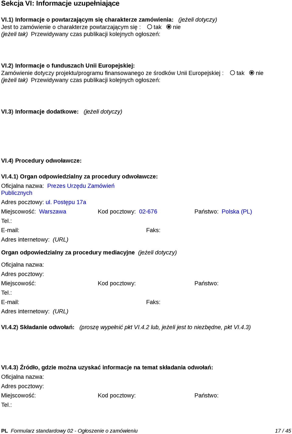 VI.2) Informacje o funduszach Unii Europejskiej: Zamówienie dotyczy projektu/programu finansowanego ze środków Unii Europejskiej : tak nie (jeżeli tak) Przewidywany czas publikacji kolejnych