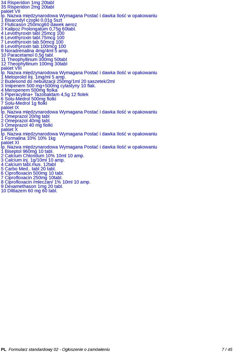 4 Levothyroxin tabl 25mcg 100 6 Levothyroxin tabl.75mcg 100 7 Levothyroxin tab.50mcg 100 8 Levothyroxin tab.100mcg 100 9 Noradrenalina 4mg/4ml 5 amp. 10 Paracetamol 0,5g tabl.