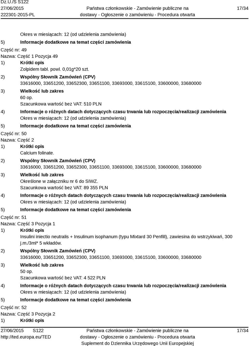 Szacunkowa wartość bez VAT: 89 355 PLN Część nr: 51 Nazwa: Część 3 Pozycja 1 Insulini iniectio neutralis + Insulinum